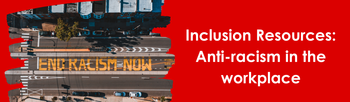 Inclusion Resources, March 2023 – Anti-racism in the workplace
